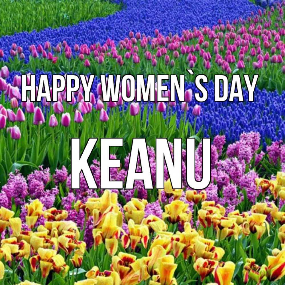 Greetings card с именем, Keanu happy women`s day цветы Greetings with text for free download 